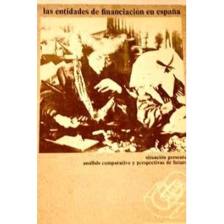 LAS ENTIDADES DE FINANCIACIÓN EN ESPAÑA. Situación Presente, Análisis Comparativo y Perspectivas de Futuro